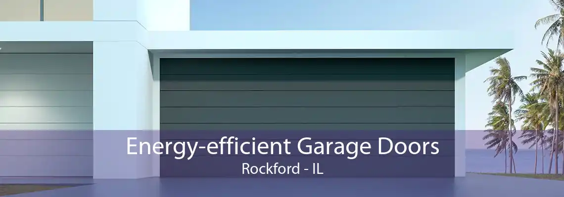 Energy-efficient Garage Doors Rockford - IL