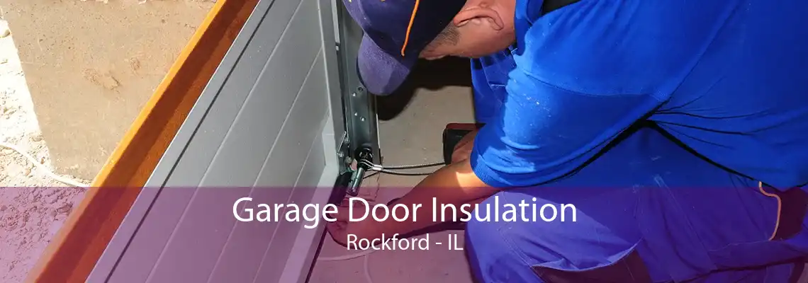 Garage Door Insulation Rockford - IL