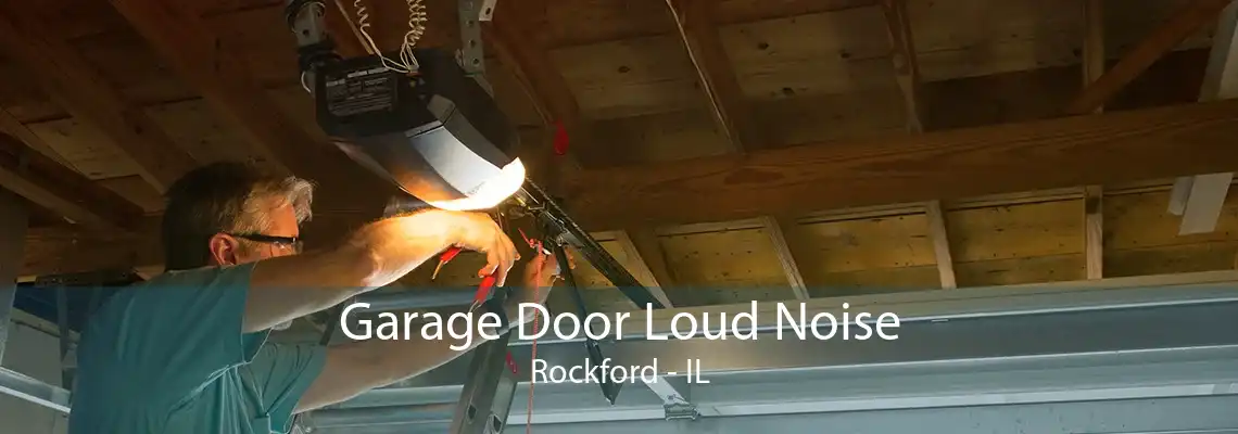 Garage Door Loud Noise Rockford - IL