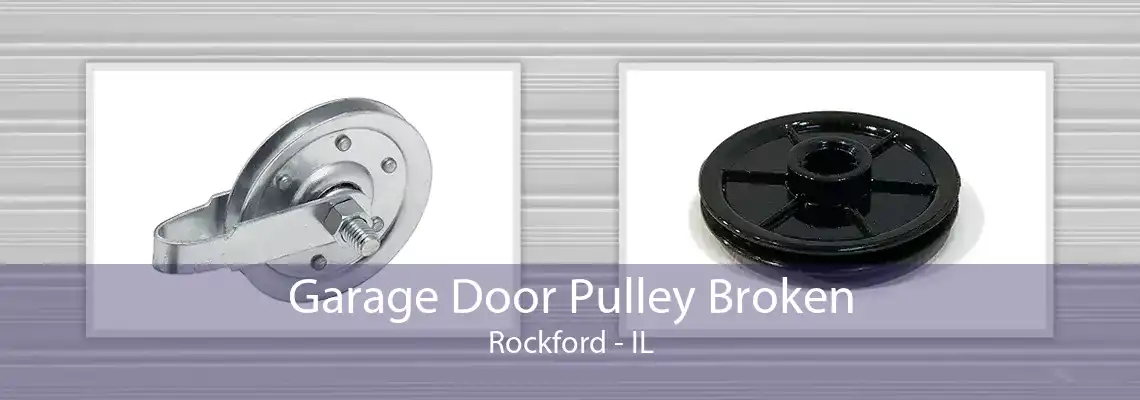 Garage Door Pulley Broken Rockford - IL