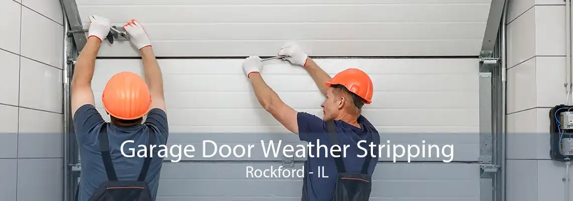 Garage Door Weather Stripping Rockford - IL