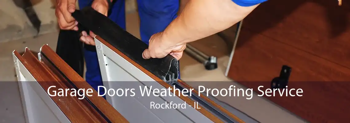 Garage Doors Weather Proofing Service Rockford - IL