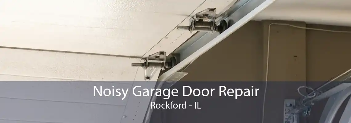 Noisy Garage Door Repair Rockford - IL